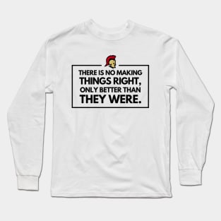 There is no making things right, only better than they were Long Sleeve T-Shirt